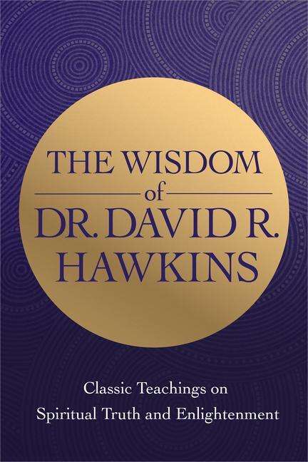 David R. Hawkins: The Wisdom of Dr. David R. Hawkins: Classic Teachings on Spiritual Truth and Enlightenment, Buch