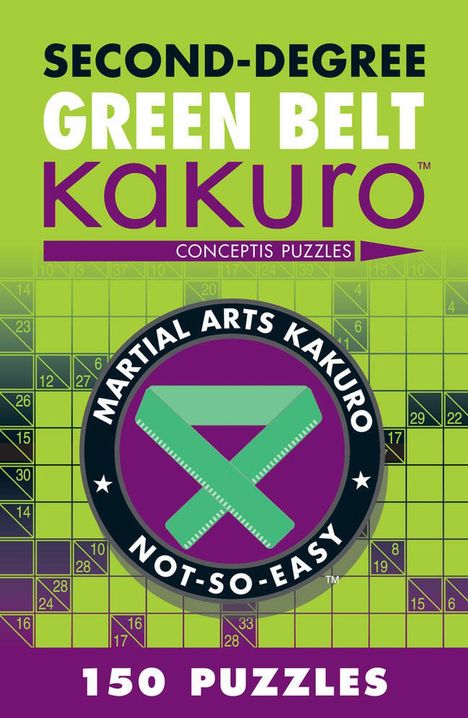 "SECOND-DEGREE GREEN BELT Kakuro, Conceptis Puzzles, Martial Arts Kakuro, NOT-SO-EASY, 150 PUZZLES. Grüne Kakuro-Raster."