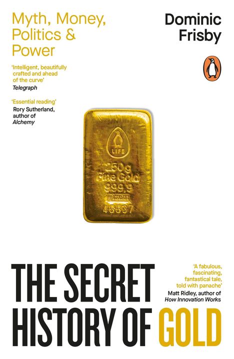 „Myth, Money, Politics & Power“, „Dominic Frisby“, „THE SECRET HISTORY OF GOLD“, Goldbarren in der Mitte, Pinguin-Logo.