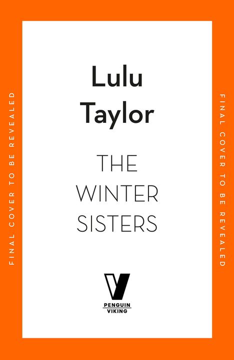 Text: "Lulu Taylor, The Winter Sisters, Final cover to be revealed." Logo: Penguin Viking. Hintergrund: weiß mit orangefarbenem Rand.