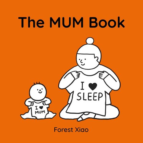 Text: „The MUM Book“, „I ❤️ SLEEP“, „I ❤️ MUM“, „Forest Xiao“. Illustration: Erwachsener und Baby mit T-Shirts. Orange Hintergrund.