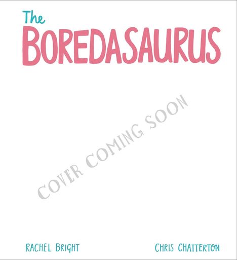 "The Boredasaurus" in großen Buchstaben, "Cover Coming Soon" diagonal, "Rachel Bright" und "Chris Chatterton" unten.