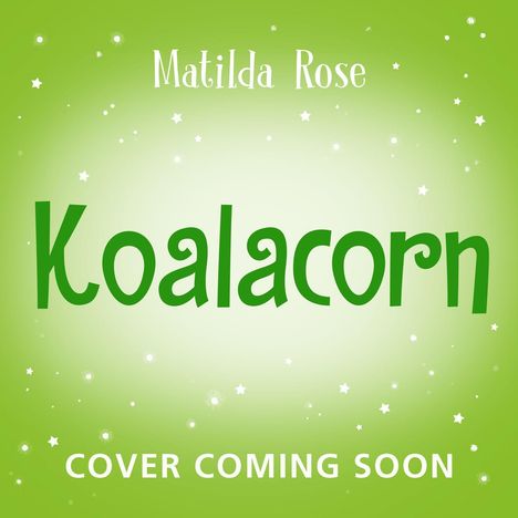 Text: "Matilda Rose, Koalacorn, Cover Coming Soon" auf grünem Hintergrund mit kleinen, weißen Sternen verstreut.