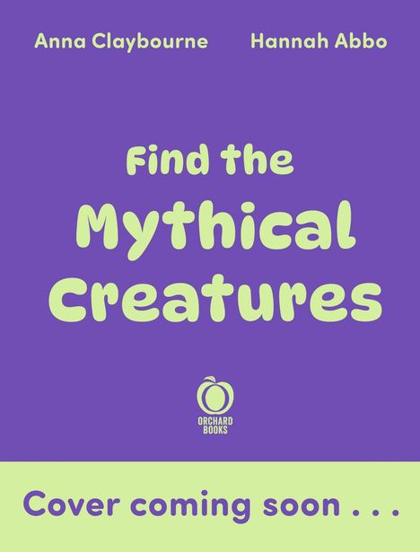 Text: "Find the Mythical Creatures", "Anna Claybourne", "Hannah Abbo", "Cover coming soon...". Lila Hintergrund, grüner Text. 