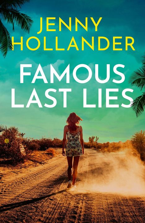 Text: "Jenny Hollander, Famous Last Lies." Eine Frau in einem sommerlichen Kleid geht auf einem staubigen Weg durch eine Wüstenlandschaft.