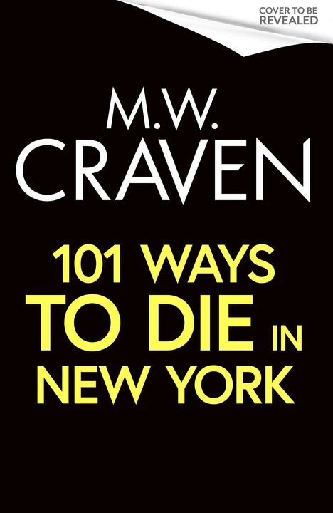 Texte: "COVER TO BE REVEALED," "M.W. CRAVEN," "101 WAYS TO DIE IN NEW YORK." Schwarzer Hintergrund, weiße und gelbe Schrift.