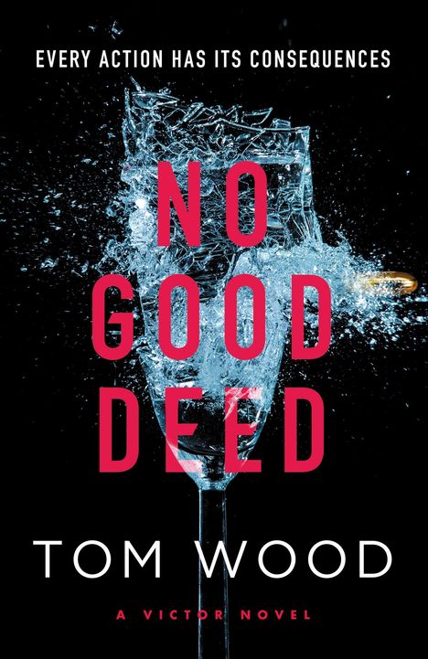 "NO GOOD DEED" in Rot auf einem zerbrochenen Glas. Oben "EVERY ACTION HAS ITS CONSEQUENCES", unten "TOM WOOD A VICTOR NOVEL".