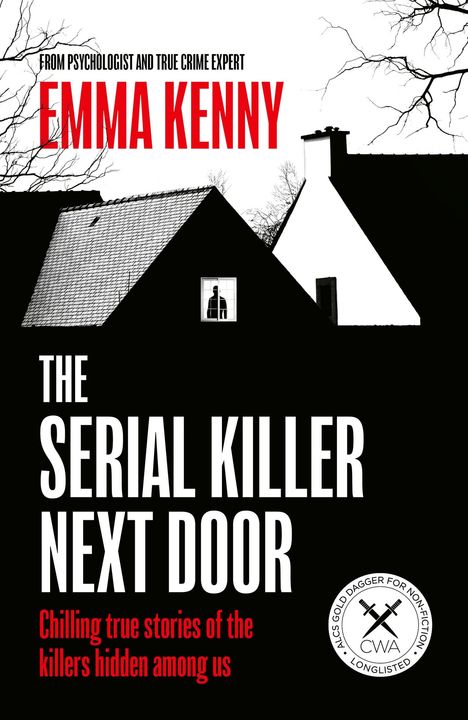 "From Psychologist and True Crime Expert Emma Kenny. The Serial Killer Next Door. Chilling true stories."   
Silhouette eines Hauses.