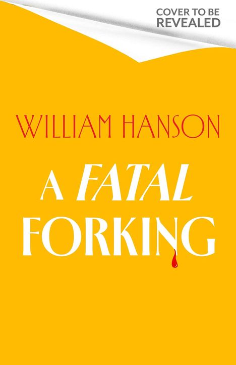Text: "COVER TO BE REVEALED", "WILLIAM HANSON", "A FATAL FORKING". Gelber Hintergrund, blutiger Tropfen am Buchstaben.