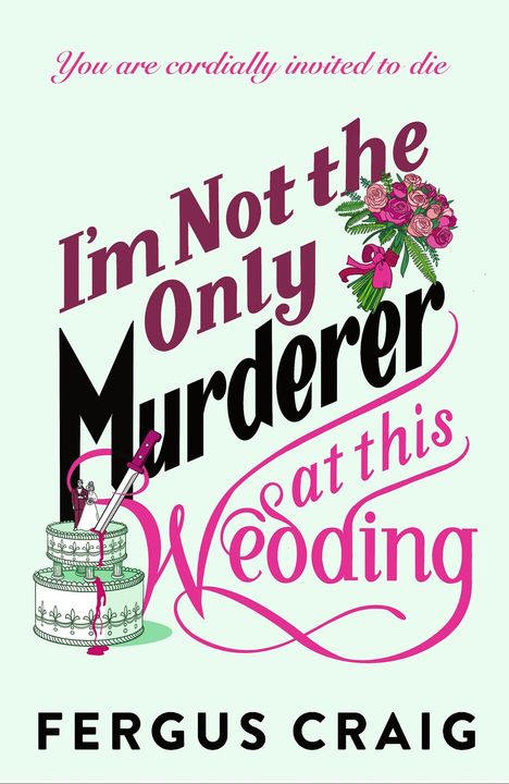 Text: "You are cordially invited to die. I'm Not the Only Murderer at this Wedding. FERGUS CRAIG." Illustration: Hochzeitstorte, Dolch.