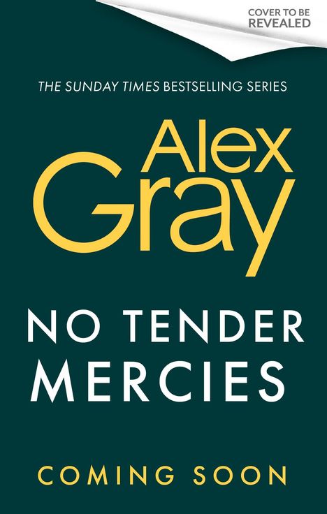 Buchcover mit Text: "The Sunday Times Bestselling Series", "Alex Gray", "No Tender Mercies", "Coming Soon", "Cover to be Revealed".