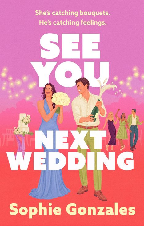 Text: "She's catching bouquets. He's catching feelings. SEE YOU NEXT WEDDING. Sophie Gonzales." Illustration: Hochzeitspaar, festlich.