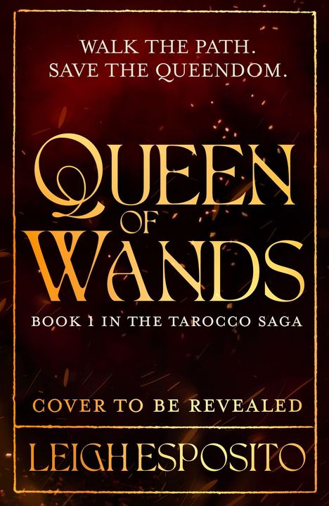 Text: "Walk the path. Save the Queendom. Queen of Wands. Book 1 in The Tarocco Saga. Cover to be revealed. Leigh Espotito." Brennendes Design.