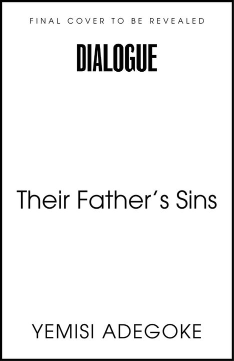 Text: "FINAL COVER TO BE REVEALED. DIALOGUE. Their Father's Sins. YEMISI ADEGOKE." Schlichte weiße Fläche mit schwarzem Text.