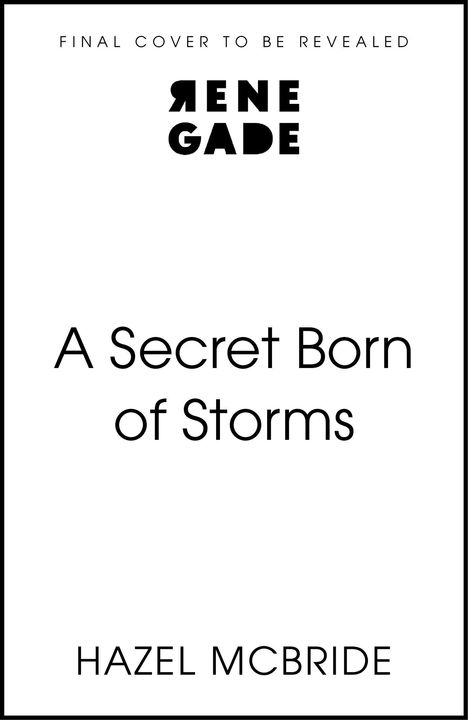 Oben: "FINAL COVER TO BE REVEALED". Groß: "RENE GADE". Titel: "A Secret Born of Storms". Unten: "HAZEL MCBRIDE".