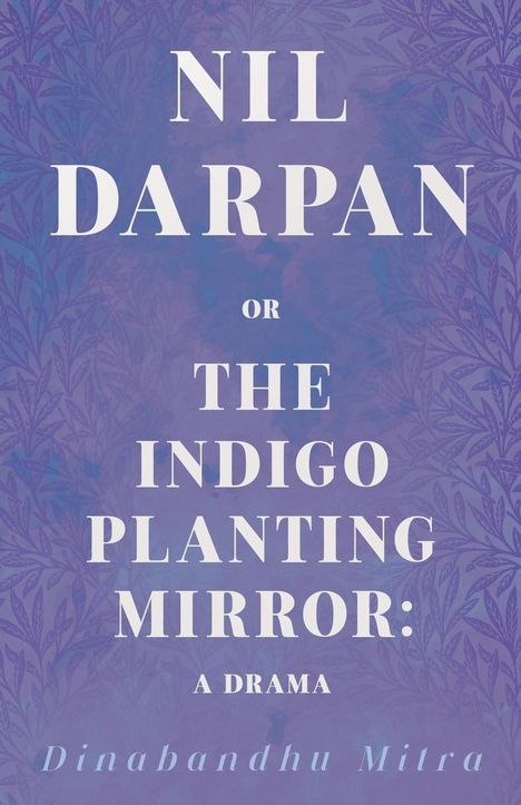 Dinabandhu Mitra: Nil Darpan; Or, the Indigo Planting Mirror;A Drama, Buch
