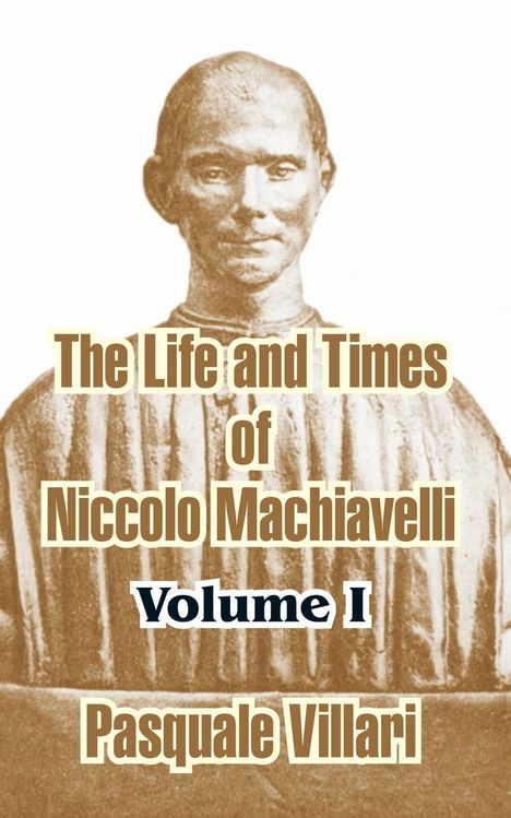 Pasquale Villari: The Life and Times of Niccolo Machiavelli (Volume I), Buch