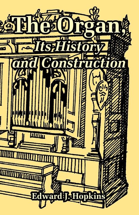 Edward J. Hopkins: Organ, Its History and Construction, The, Buch