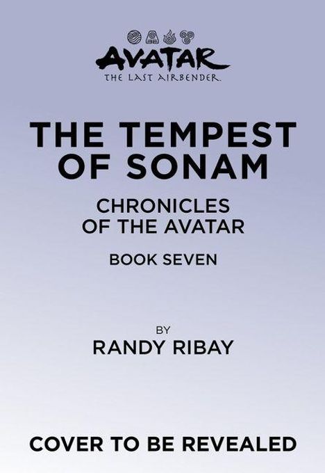 "THE TEMPEST OF SONAM, CHRONICLES OF THE AVATAR, BOOK SEVEN, BY RANDY RIBAY. COVER TO BE REVEALED." Logo oben.