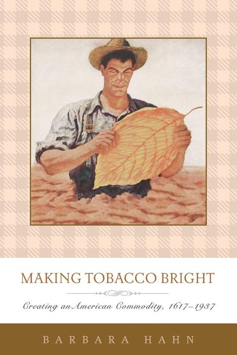 „Making Tobacco Bright“, darunter „Creating an American Commodity, 1617–1937“. Ein Bauer hält ein großes Tabakblatt.