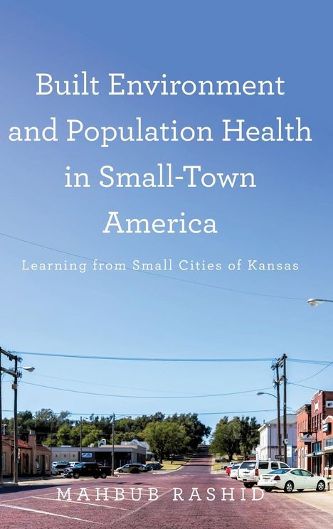 Mahbub Rashid: Built Environment and Population Health in Small-Town America, Buch