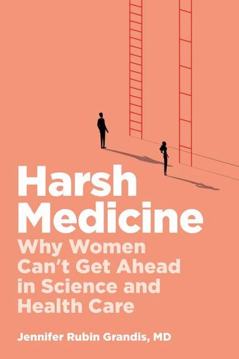 Text: "Harsh Medicine: Why Women Can't Get Ahead in Science and Health Care. Jennifer Rubin Grandis, MD." Illustration: Zwei Figuren und Leitern.