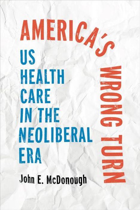 "America's Wrong Turn: US Health Care in the Neoliberal Era" von John E. McDonough. Hintergrund wie zerknittertes Papier.