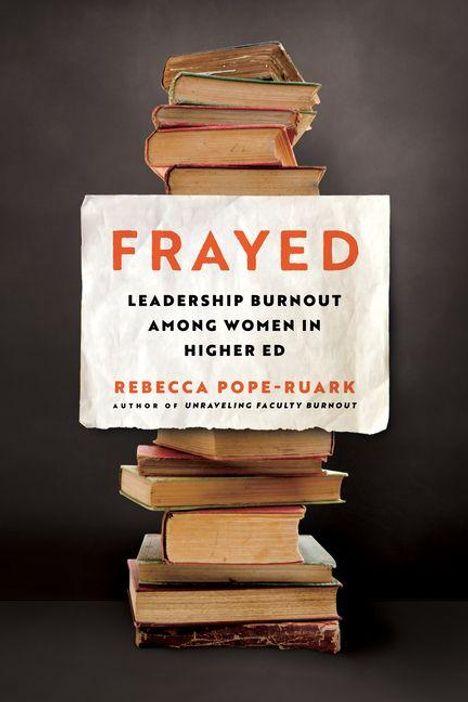 FRAYED: Leadership burnout among women in higher ed. Rebecca Pope-Ruark. Stapel alter Bücher.