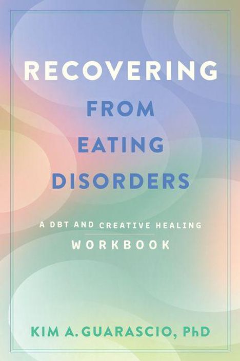 "Recovering from Eating Disorders: A DBT and Creative Healing Workbook" von Kim A. Guarascio, PhD. Pastellfarbener Hintergrund.