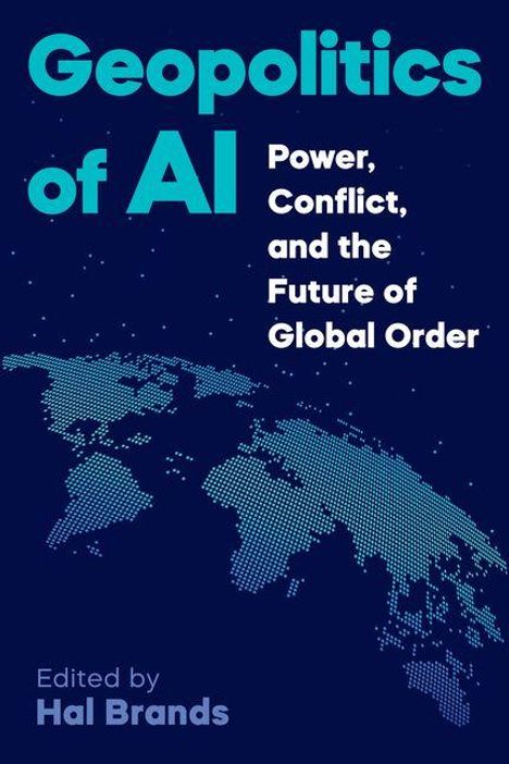 „Geopolitics of AI: Power, Conflict, and the Future of Global Order.“ Darunter stilisierte Weltkarte. Bearbeitet von Hal Brands.