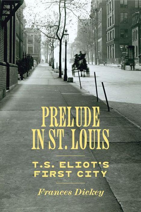 "PRELUDE IN ST. LOUIS: T.S. ELIOT'S FIRST CITY, Frances Dickey." Eine alte Straße mit Bäumen und historischen Gebäuden.