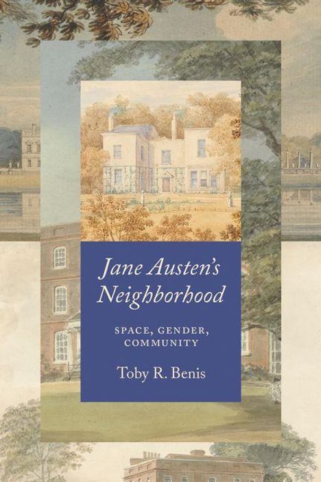 Titel: "Jane Austen's Neighborhood". Untertitel: "Space, Gender, Community". Autor: Toby R. Benis. Bild: Ein britisches Landhaus.