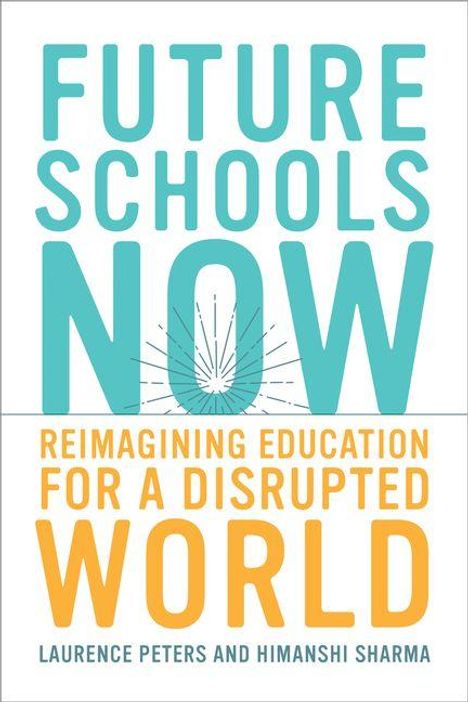 „FUTURE SCHOOLS NOW. REIMAGINING EDUCATION FOR A DISRUPTED WORLD“ von Laurence Peters und Himanshi Sharma.