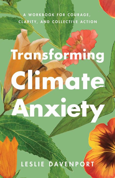„Transforming Climate Anxiety“, „A Workbook for Courage, Clarity, and Collective Action“ – Illustration mit Blättern und Blumen.