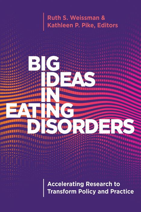 Titel: Big Ideas in Eating Disorders. Herausgeber: Ruth S. Weissman & Kathleen P. Pike. Hintergrund: Wellenmuster.