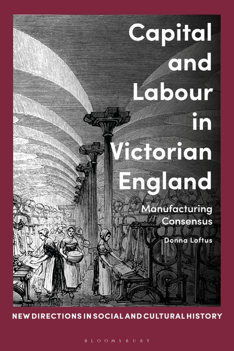 Donna Loftus: Capital and Labour in Victorian England: Manufacturing Consensus, Buch
