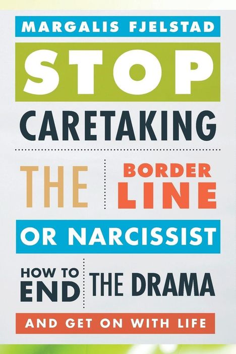 "Margalis Fjelstad. STOP CARETAKING THE BORDERLINE OR NARCISSIST. HOW TO END THE DRAMA AND GET ON WITH LIFE."
