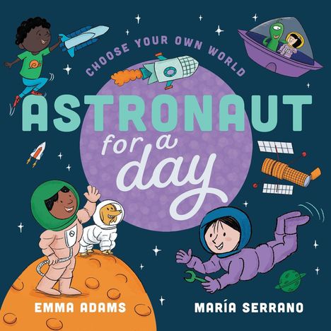 "CHOOSE YOUR OWN WORLD: ASTRONAUT for a day. EMMA ADAMS, MARÍA SERRANO." Illustration von Kindern und Raketen im Weltall.