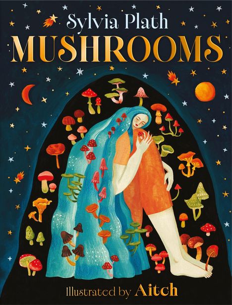 „Sylvia Plath MUSHROOMS. Illustrated by Aitch.“ Eine Frau inmitten von Pilzen, unter einem Sternenhimmel.