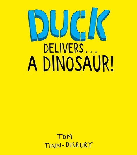 „DUCK DELIVERS... A DINOSAUR!“ in blauer und schwarzer Schrift auf gelbem Hintergrund. Unten: „Tom Tinn-Disbury“.