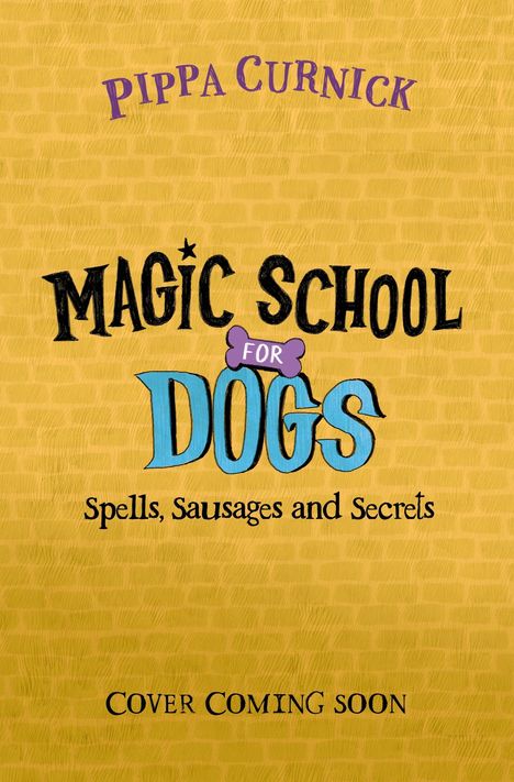 Text: "Pippa Curnick, Magic School for Dogs, Spells, Sausages and Secrets, Cover Coming Soon" vor gelbem Hintergrund.
