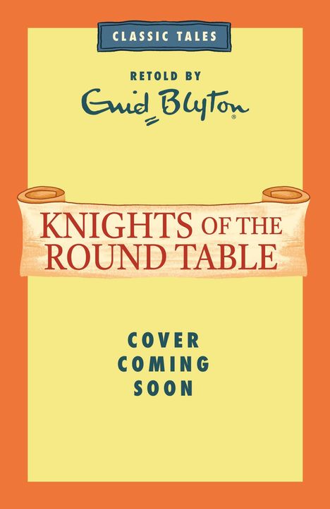 „KNIGHTS OF THE ROUND TABLE“ auf Papierrolle. Oben „CLASSIC TALES“ und „RETOLD BY Enid Blyton“. Unten „COVER COMING SOON“.