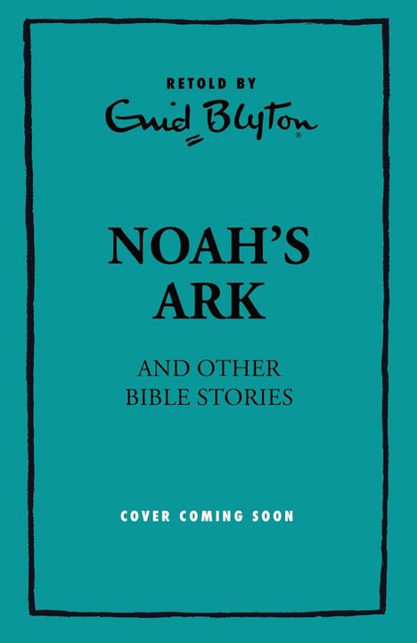 Text: "Retold by Enid Blyton, Noah's Ark and Other Bible Stories, Cover Coming Soon." Türkiser Hintergrund, schlichte Gestaltung.