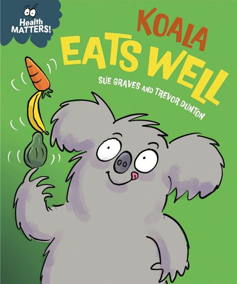 "Health MATTERS!", "KOALA EATS WELL", "SUE GRAVES AND TREVOR DUNTON". Illustration eines lächelnden Koalas mit Gemüse.