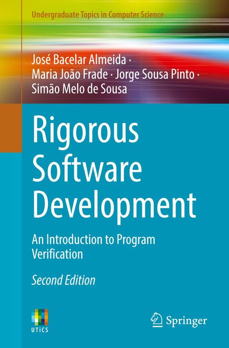Titel: "Rigorous Software Development - An Introduction to Program Verification, Second Edition". Autoren: José Bacelar Almeida, Maria João Frade, Jorge Sousa Pinto, Simão Melo de Sousa. Oben ein farbiger, verschwommener Streifen. Logos unten: UTiCS, Springer.