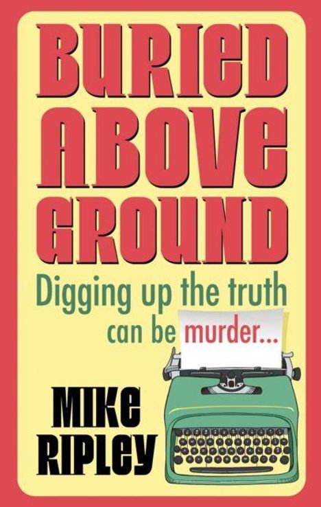 „BURIED ABOVE GROUND“ oben, „Digging up the truth can be murder…“ darunter, „MIKE RIPLEY“ unten. Illustration mit Schreibmaschine.