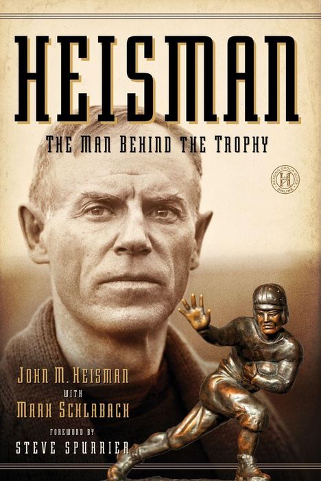 "Heisman. The Man Behind the Trophy. John M. Heisman with Mark Schlabach. Foreword by Steve Spurrier." Ein Porträt und eine Statue.