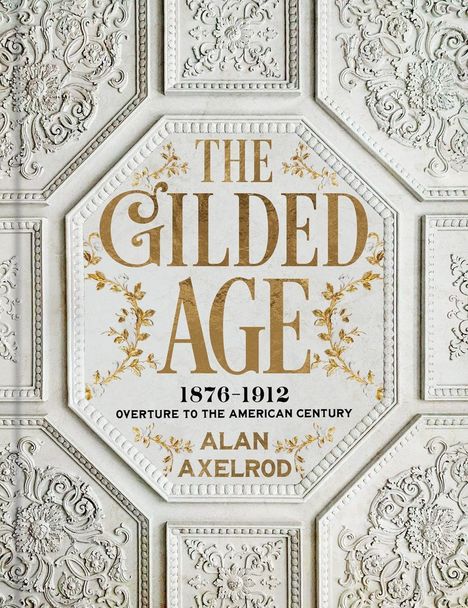 "The Gilded Age 1876-1912 Overture to the American Century Alan Axelrod." Verzierter Hintergrund mit floralen Mustern.