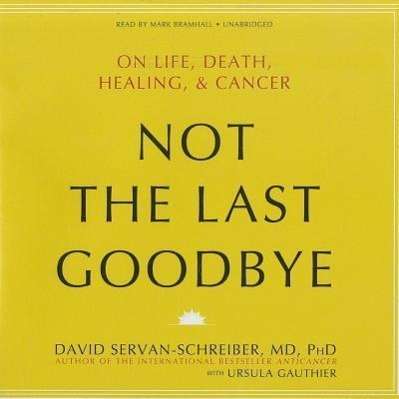 David Servan-Schreiber: Not the Last Goodbye: On Life, Death, Healing, &amp; Cancer, CD