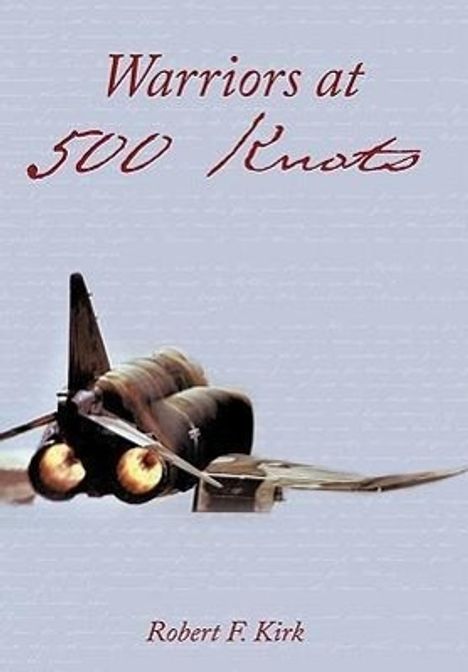 Robert F Kirk: Warriors at 500 Knots, Buch